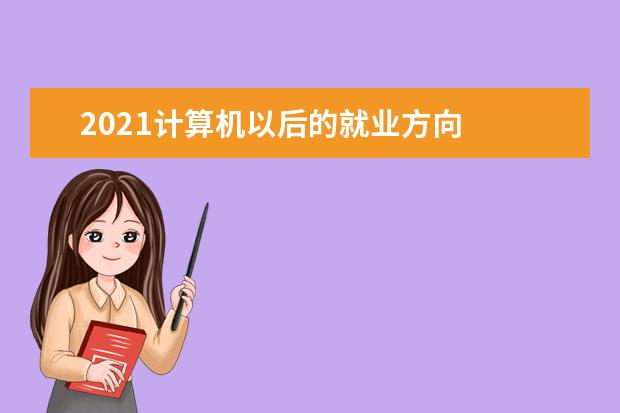 2021计算机以后的就业方向