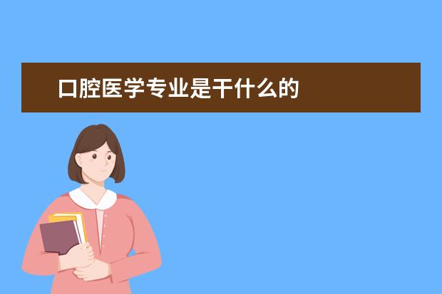 口腔医学专业是干什么的