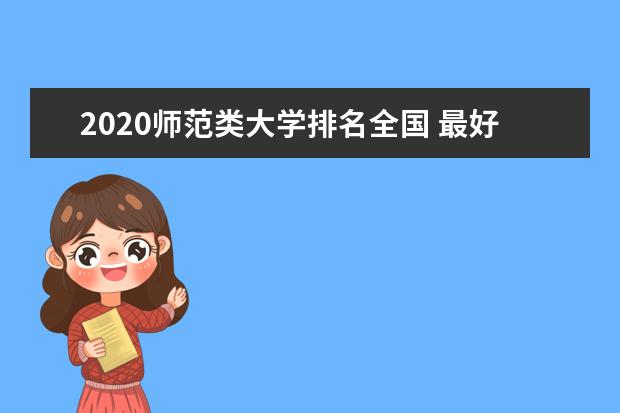 2020师范类大学排名全国 最好大学排行榜