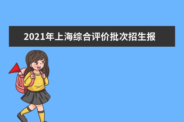 2021年上海综合评价批次招生报名启动