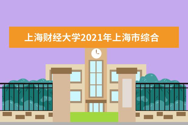 上海财经大学2021年上海市综合评价录取改革试点招生简章发布