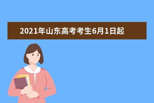 2021年山东高考考生6月1日起可自行打印准考证