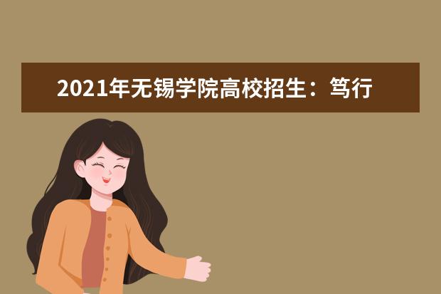 2021年无锡学院高校招生:笃行以生为本 厚植大学精神