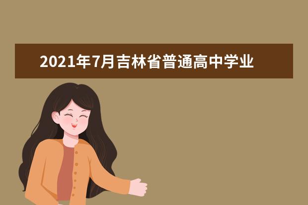 2021年7月吉林省普通高中学业考试时间安排