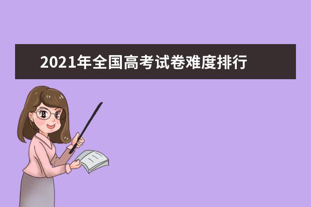 2021年全国高考试卷难度排行 各省高考难度排名地图出炉