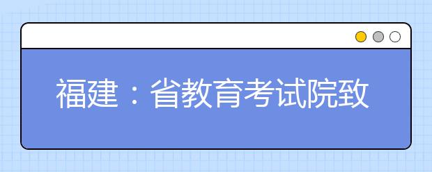 福建：省教育考试院致高考考生家长的一封信