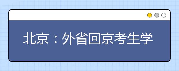 北京：外省回京考生学业考成绩认证首次在线办理