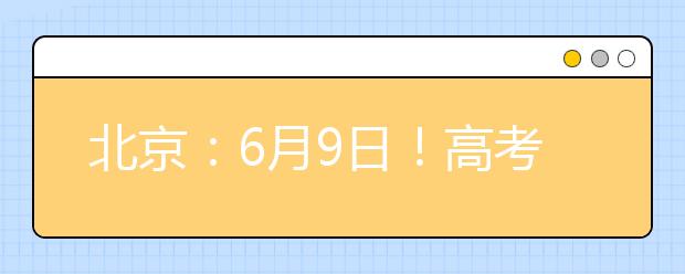 北京：6月9日！高考后第一时间 50余所高校为你会诊高考志愿！
