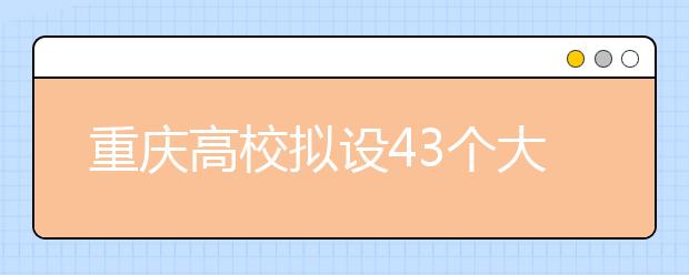 重庆高校拟设43个大数据智能化类专业