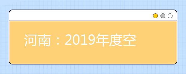 河南：2019年度空军招飞启动，初选10月9日开始