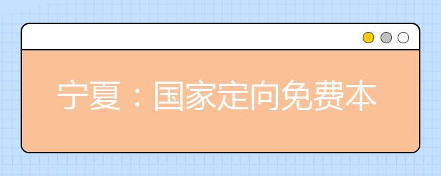 宁夏：国家定向免费本科医学生招生计划公布 招50人只招收农村学生