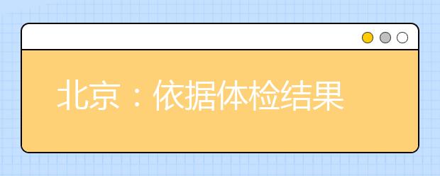 北京：依据体检结果 避开限报专业