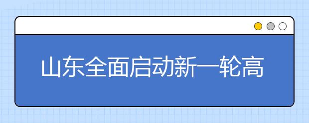 山东全面启动新一轮高考综合改革