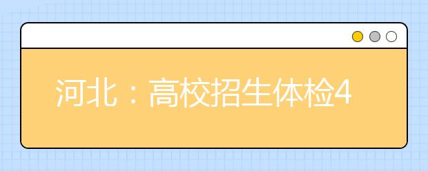 河北：高校招生体检4月15日结束