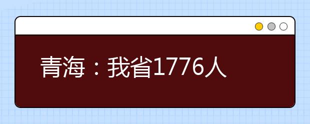 青海：我省1776人参加高考艺术类考试
