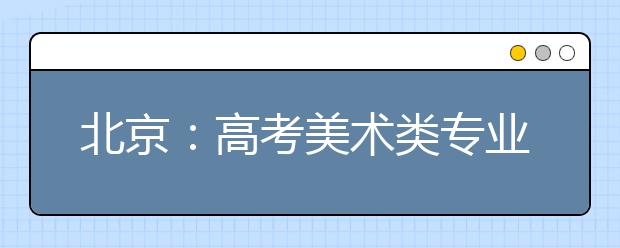 北京：高考美术类专业12月9日统考