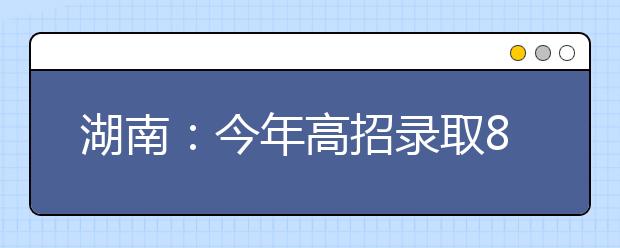 湖南：今年高招录取8月20日结束 被录取后不去读大学会有何影响