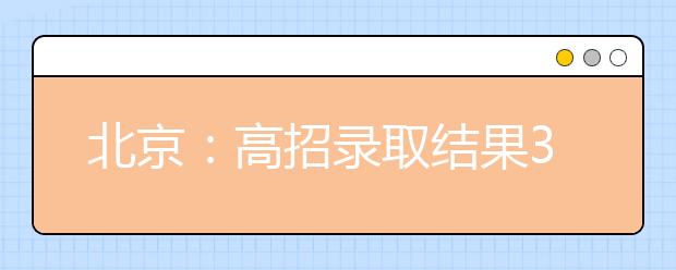 北京:高招录取结果3种方式查询