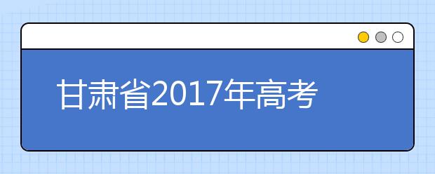 甘肃省2017年高考12月1日开始报名