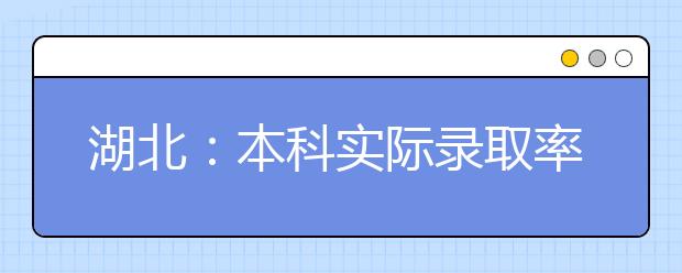 湖北：本科实际录取率约49% 91所省外高校遭遇