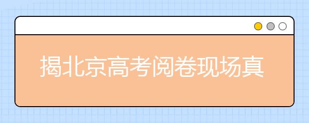 揭北京高考阅卷现场真容：一个字儿“严”