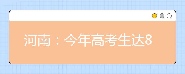 河南：今年高考生达82万 录取率将稳中有升