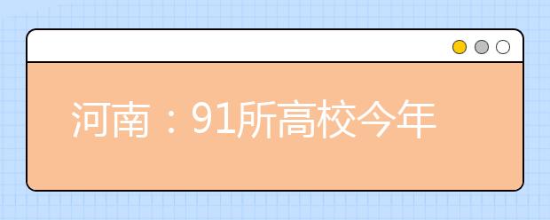 河南：91所高校今年单招高职生