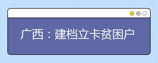 广西：建档立卡贫困户子女将享受15年免费教育