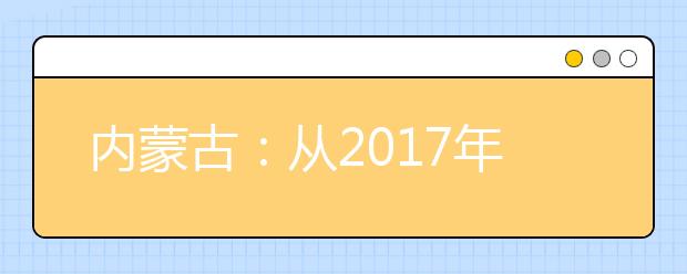 内蒙古：从2017年起实施地方免费师范生计划