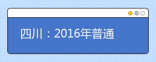 四川：2016年普通高考开始使用全国卷