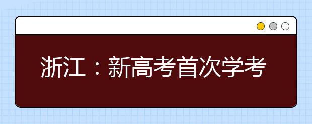浙江:新高考首次学考选考报名结束