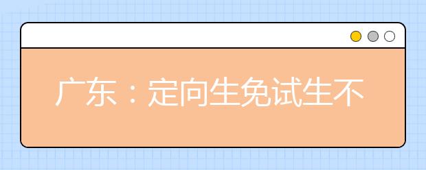 广东：定向生免试生不得转专业