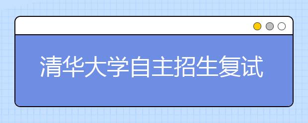 清华大学自主招生复试新增新雅书院选拔