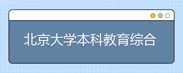 北京大学本科教育综合改革再发力