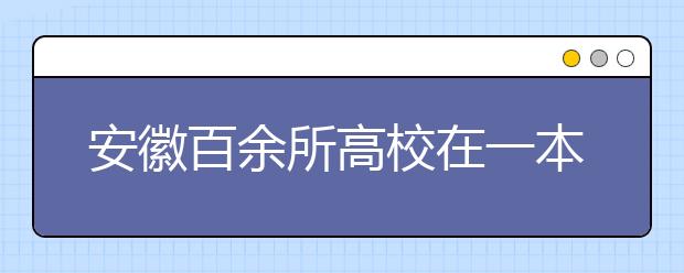 安徽百余所高校在一本增招1100人