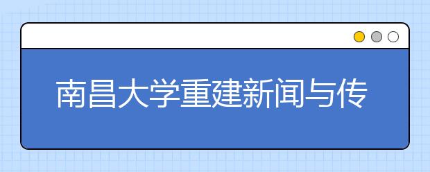 南昌大学重建新闻与传播学院