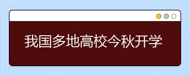 我国多地高校今秋开学起探索“学分制学费”改革