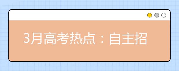 3月高考热点：自主招生报名、各省招生规定、高考体检