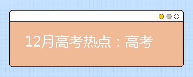 12月高考热点：高考报名、艺术类招生