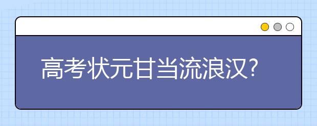 高考状元甘当流浪汉? 勿做分数巨人生活矮子