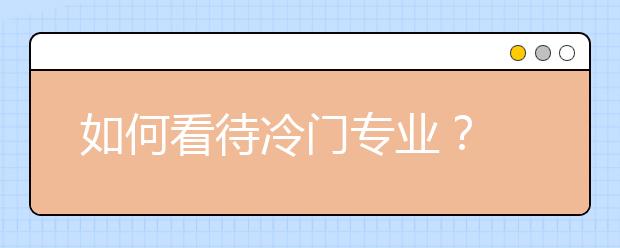 如何看待冷门专业？