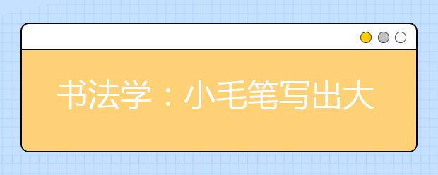 书法学：小毛笔写出大未来