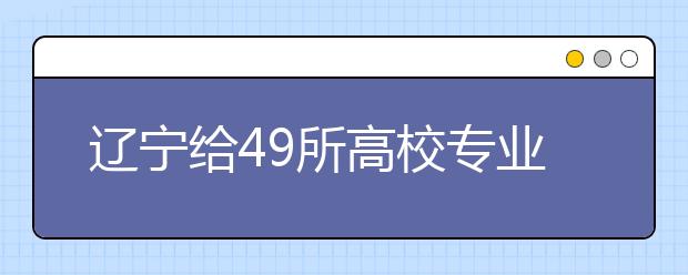 辽宁给49所高校专业打分 37专业提停办申请