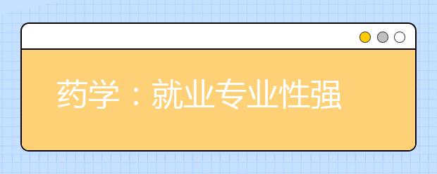 药学：就业专业性强 薪酬差距大