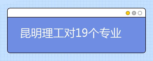 昆明理工对19个专业亮牌预警