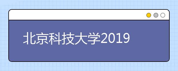 北京科技大学2019年艺术类招生不组织校考的通知