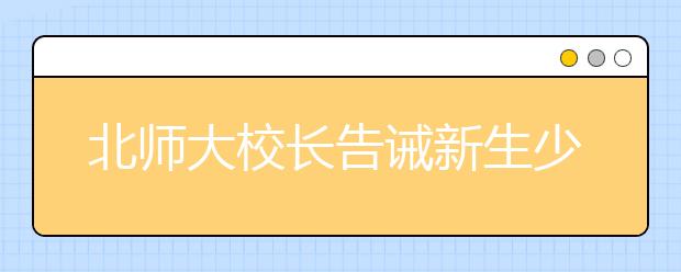 北师大校长告诫新生少关注绯闻八卦