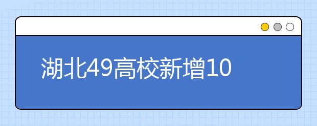 湖北49高校新增100个本科 专业考生填报前可上网查询