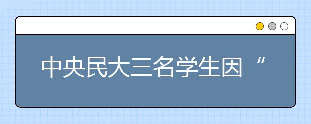 中央民大三名学生因“入学资格作假”被取消学籍