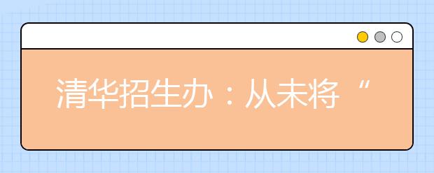 清华招生办：从未将“北大培文杯”与自主招生挂钩